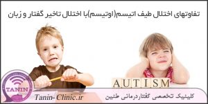 تفاوتهای اختلال اتیسم(اوتیسم)با اختلال تاخیر گفتار و زبان